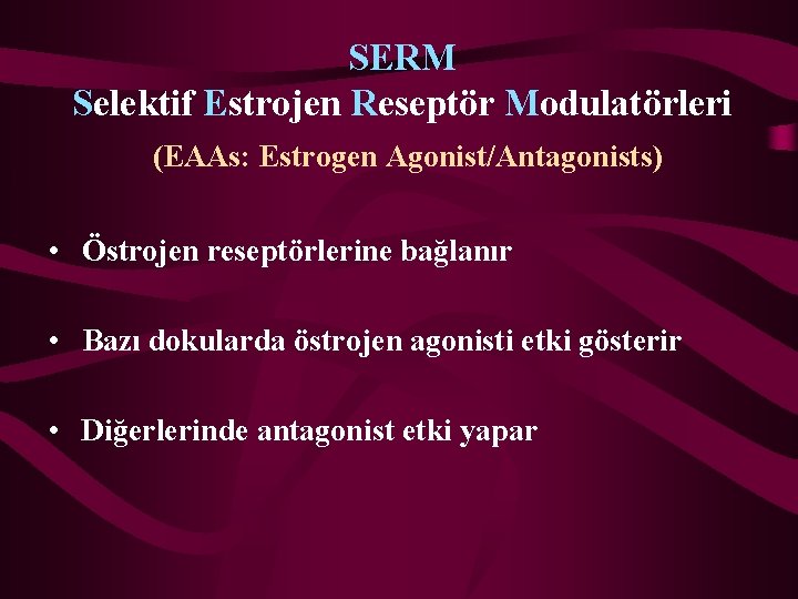 SERM Selektif Estrojen Reseptör Modulatörleri (EAAs: Estrogen Agonist/Antagonists) • Östrojen reseptörlerine bağlanır • Bazı