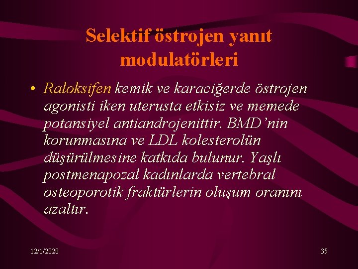 Selektif östrojen yanıt modulatörleri • Raloksifen kemik ve karaciğerde östrojen agonisti iken uterusta etkisiz