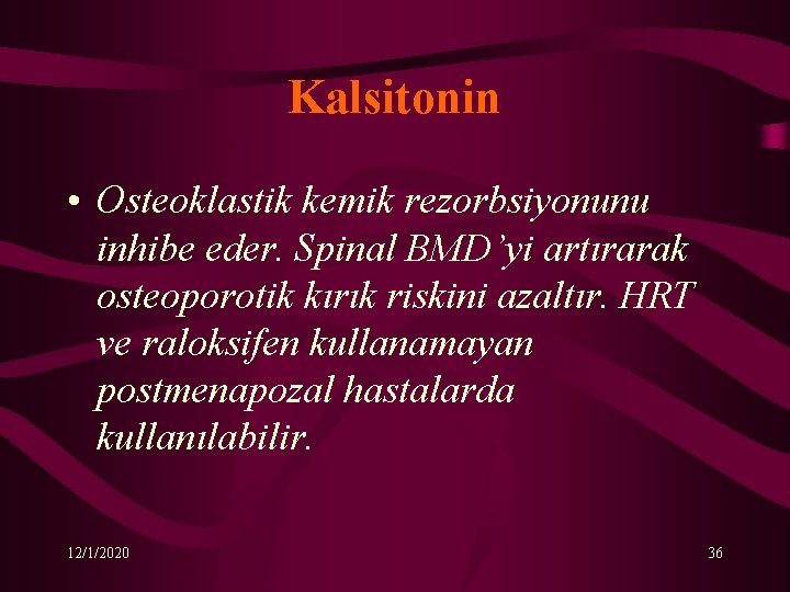 Kalsitonin • Osteoklastik kemik rezorbsiyonunu inhibe eder. Spinal BMD’yi artırarak osteoporotik kırık riskini azaltır.