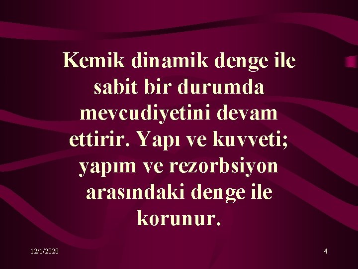 Kemik dinamik denge ile sabit bir durumda mevcudiyetini devam ettirir. Yapı ve kuvveti; yapım