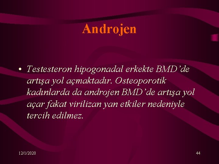 Androjen • Testesteron hipogonadal erkekte BMD’de artışa yol açmaktadır. Osteoporotik kadınlarda da androjen BMD’de