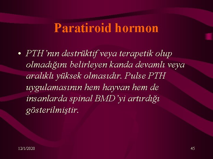 Paratiroid hormon • PTH’nın destrüktif veya terapetik olup olmadığını belirleyen kanda devamlı veya aralıklı