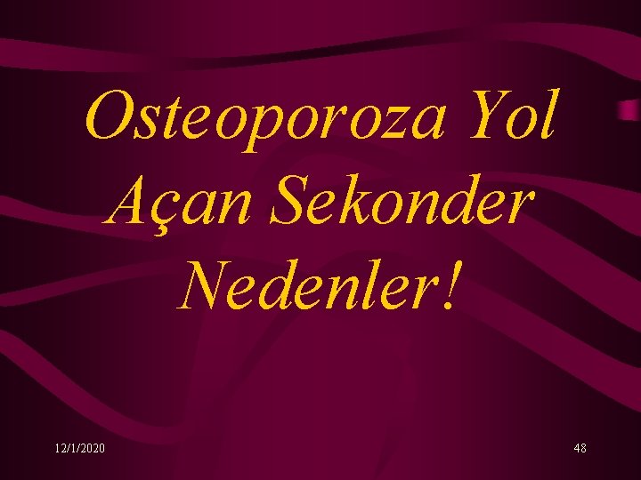 Osteoporoza Yol Açan Sekonder Nedenler! 12/1/2020 48 