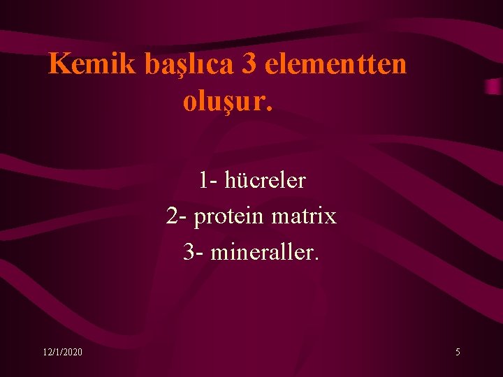 Kemik başlıca 3 elementten oluşur. 1 - hücreler 2 - protein matrix 3 -