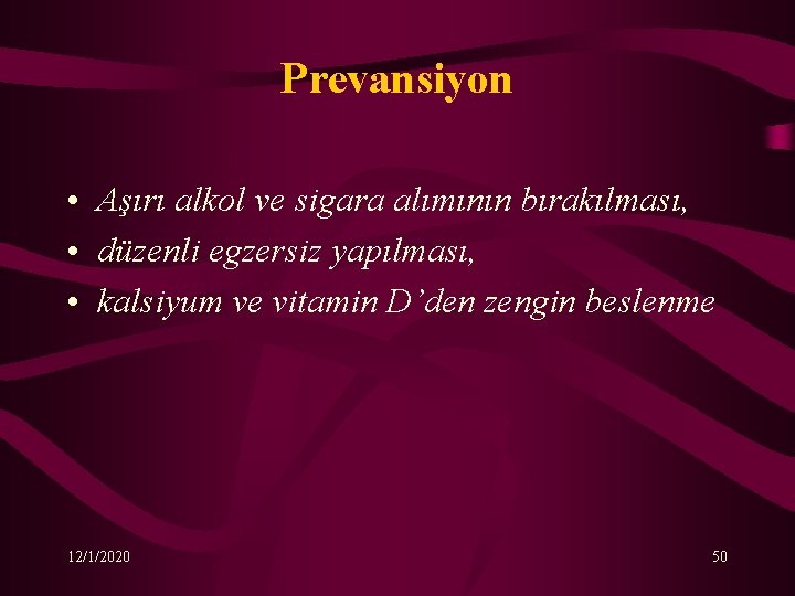 Prevansiyon • Aşırı alkol ve sigara alımının bırakılması, • düzenli egzersiz yapılması, • kalsiyum