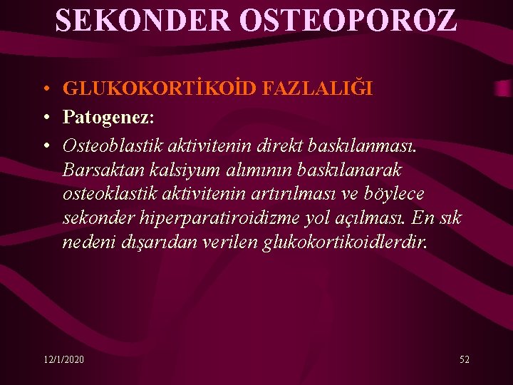 SEKONDER OSTEOPOROZ • GLUKOKORTİKOİD FAZLALIĞI • Patogenez: • Osteoblastik aktivitenin direkt baskılanması. Barsaktan kalsiyum