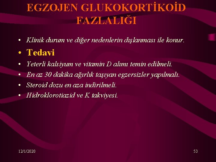 EGZOJEN GLUKOKORTİKOİD FAZLALIĞI • Klinik durum ve diğer nedenlerin dışlanması ile konur. • Tedavi