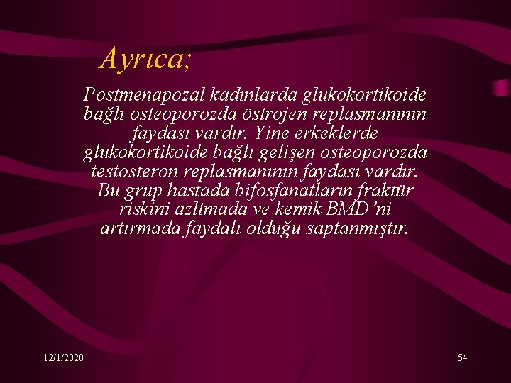 Ayrıca; Postmenapozal kadınlarda glukokortikoide bağlı osteoporozda östrojen replasmanının faydası vardır. Yine erkeklerde glukokortikoide bağlı