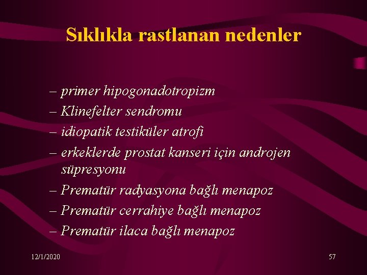 Sıklıkla rastlanan nedenler – primer hipogonadotropizm – Klinefelter sendromu – idiopatik testiküler atrofi –