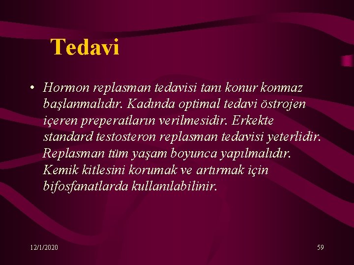 Tedavi • Hormon replasman tedavisi tanı konur konmaz başlanmalıdır. Kadında optimal tedavi östrojen içeren