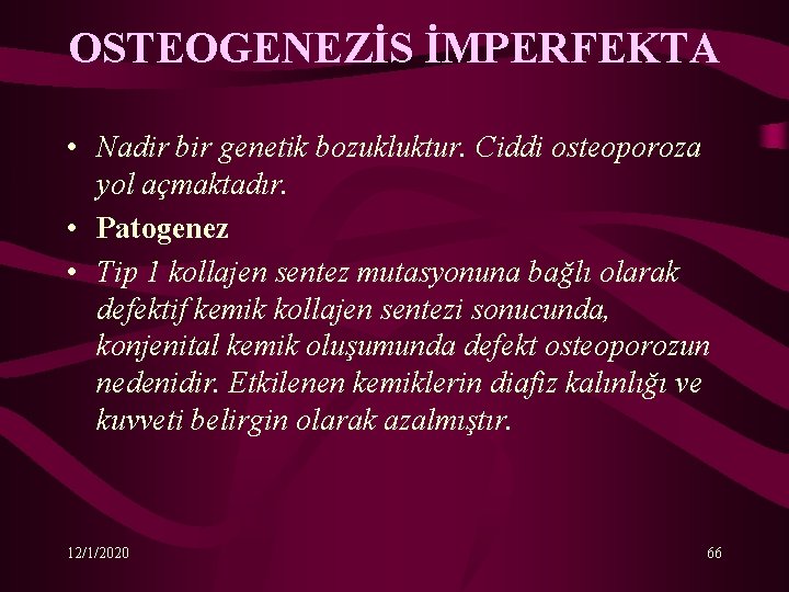 OSTEOGENEZİS İMPERFEKTA • Nadir bir genetik bozukluktur. Ciddi osteoporoza yol açmaktadır. • Patogenez •