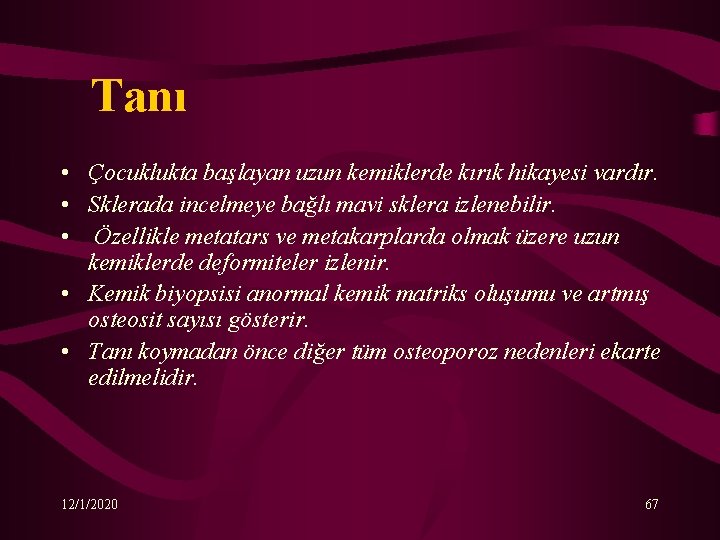 Tanı • Çocuklukta başlayan uzun kemiklerde kırık hikayesi vardır. • Sklerada incelmeye bağlı mavi