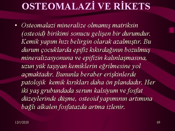 OSTEOMALAZİ VE RİKETS • Osteomalazi mineralize olmamış matriksin (osteoid) birikimi sonucu gelişen bir durumdur.