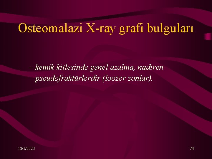 Osteomalazi X-ray grafi bulguları – kemik kitlesinde genel azalma, nadiren pseudofraktürlerdir (loozer zonlar). 12/1/2020