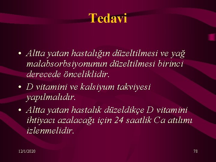 Tedavi • Altta yatan hastalığın düzeltilmesi ve yağ malabsorbsiyonunun düzeltilmesi birinci derecede önceliklidir. •