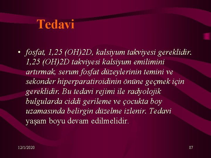 Tedavi • fosfat, 1, 25 (OH)2 D, kalsiyum takviyesi gereklidir. 1, 25 (OH)2 D