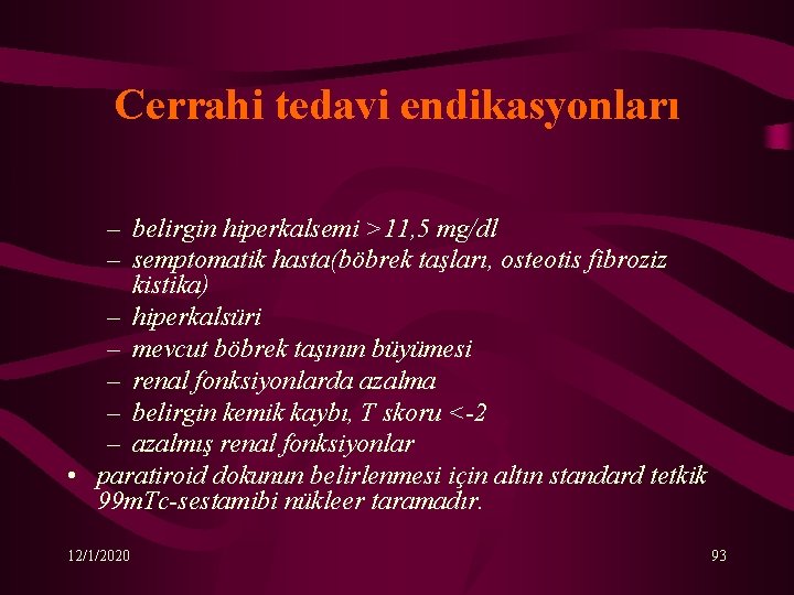 Cerrahi tedavi endikasyonları – belirgin hiperkalsemi >11, 5 mg/dl – semptomatik hasta(böbrek taşları, osteotis