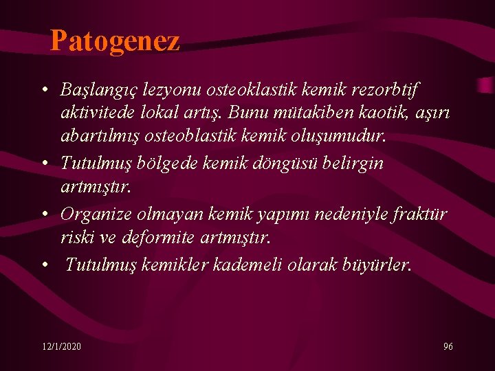 Patogenez • Başlangıç lezyonu osteoklastik kemik rezorbtif aktivitede lokal artış. Bunu mütakiben kaotik, aşırı