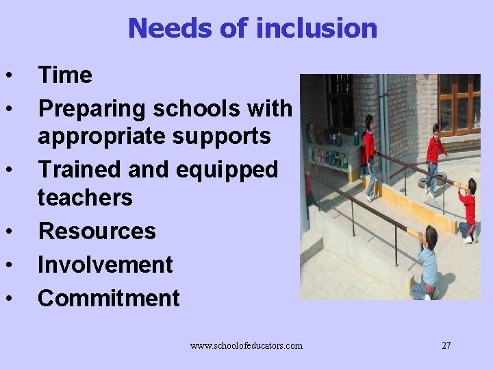 Needs of inclusion • • • Time Preparing schools with appropriate supports Trained and