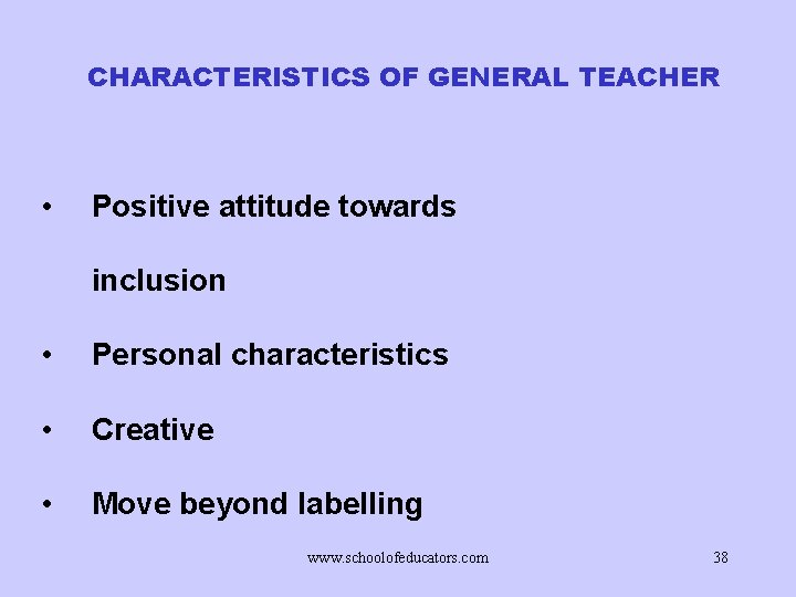 CHARACTERISTICS OF GENERAL TEACHER • Positive attitude towards inclusion • Personal characteristics • Creative