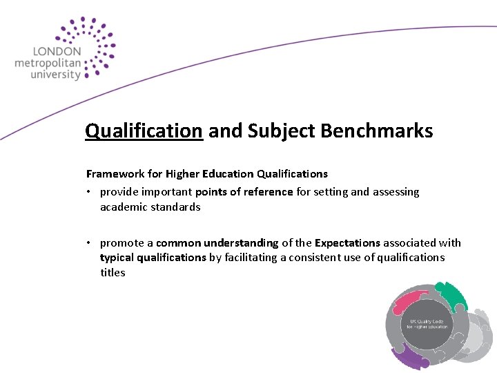 Qualification and Subject Benchmarks Framework for Higher Education Qualifications • provide important points of