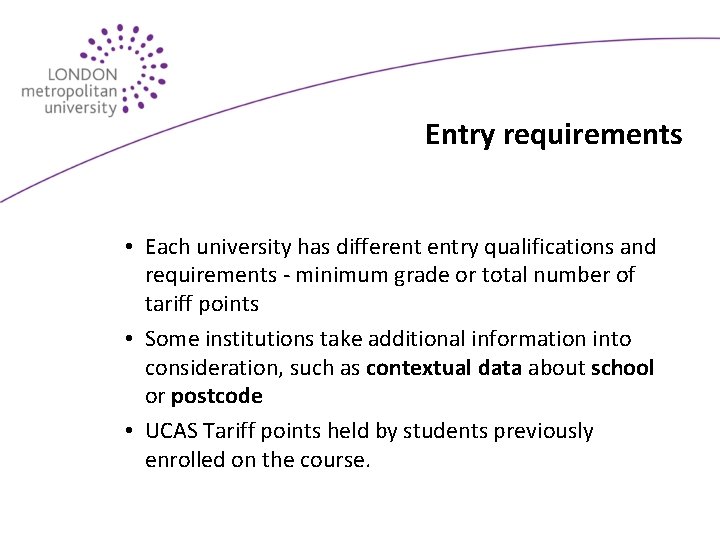 Entry requirements • Each university has different entry qualifications and requirements - minimum grade