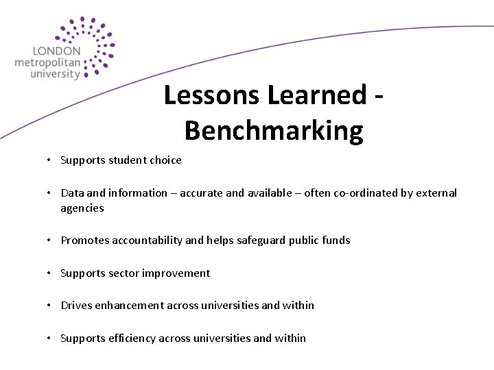 Lessons Learned - Benchmarking • Supports student choice • Data and information – accurate