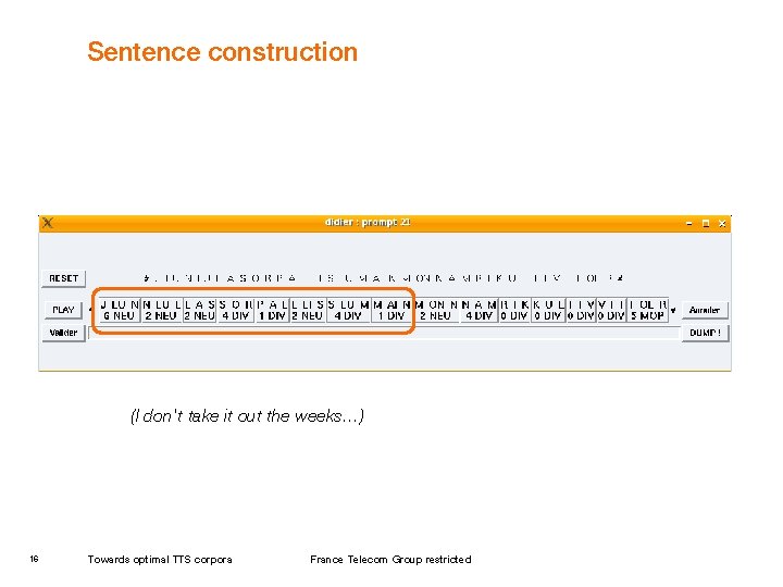 Sentence construction (I don't take it out the weeks…) 16 Towards optimal TTS corpora