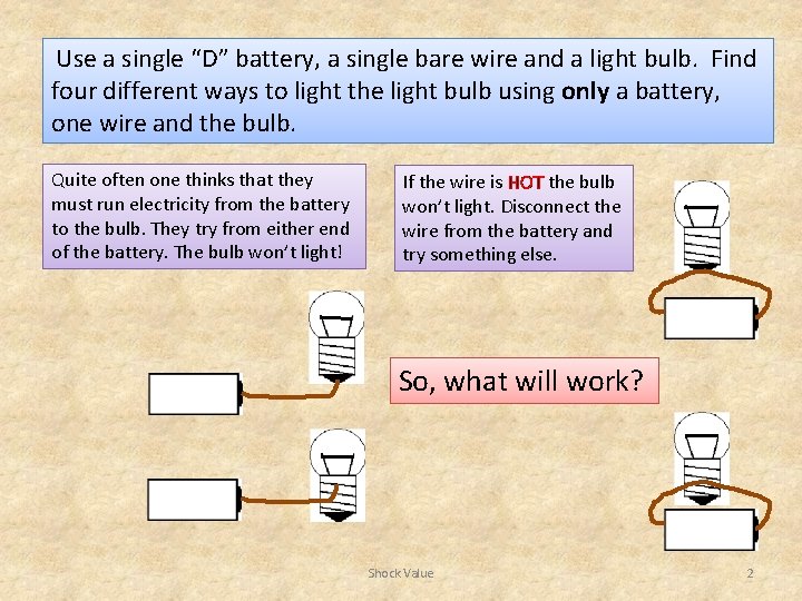  Use a single “D” battery, a single bare wire and a light bulb.