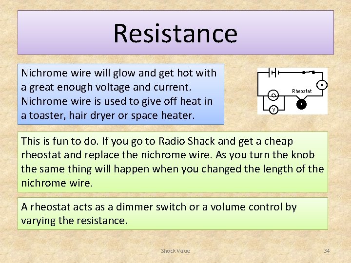 Resistance Nichrome wire will glow and get hot with a great enough voltage and