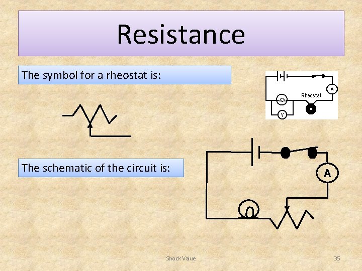 Resistance The symbol for a rheostat is: The schematic of the circuit is: Shock