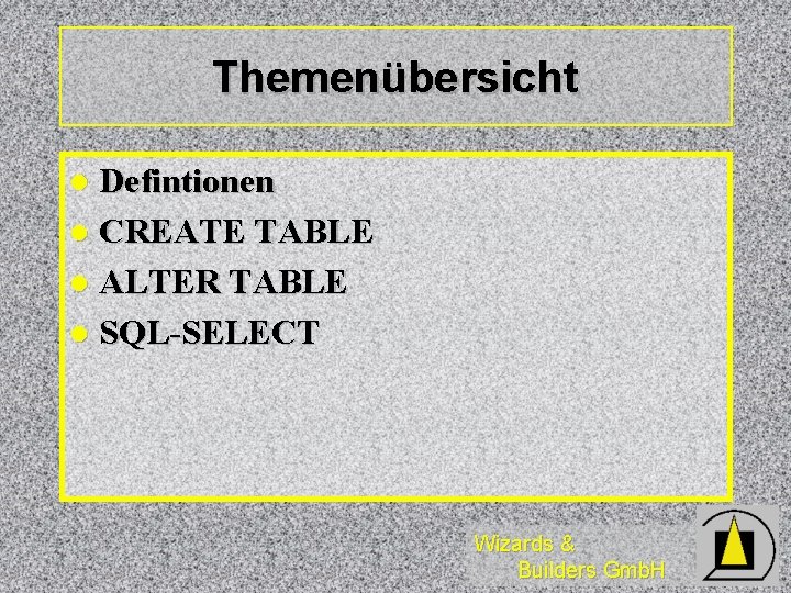 Themenübersicht Defintionen l CREATE TABLE l ALTER TABLE l SQL-SELECT l Wizards & Builders