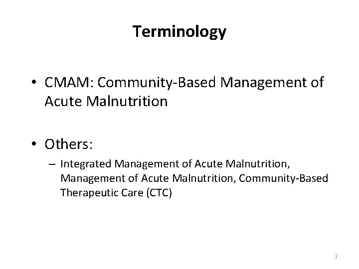 Terminology • CMAM: Community-Based Management of Acute Malnutrition • Others: – Integrated Management of
