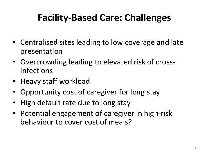 Facility-Based Care: Challenges • Centralised sites leading to low coverage and late presentation •