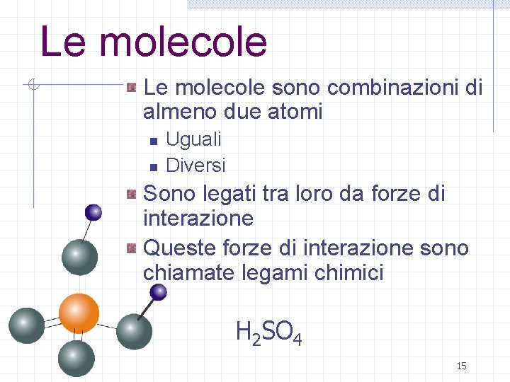 Le molecole sono combinazioni di almeno due atomi n n Uguali Diversi Sono legati