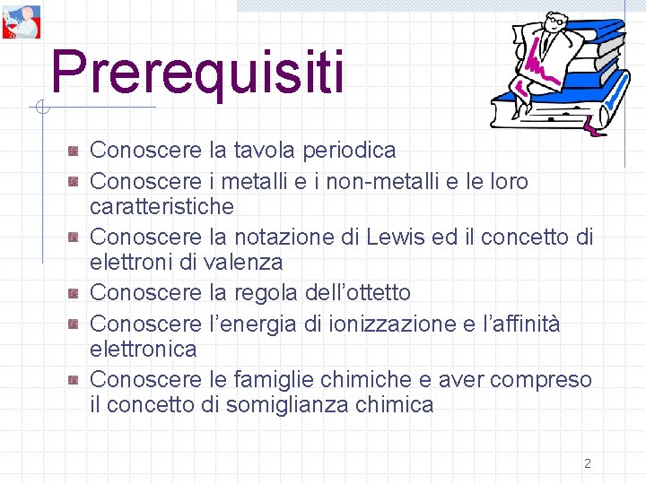 Prerequisiti Conoscere la tavola periodica Conoscere i metalli e i non-metalli e le loro