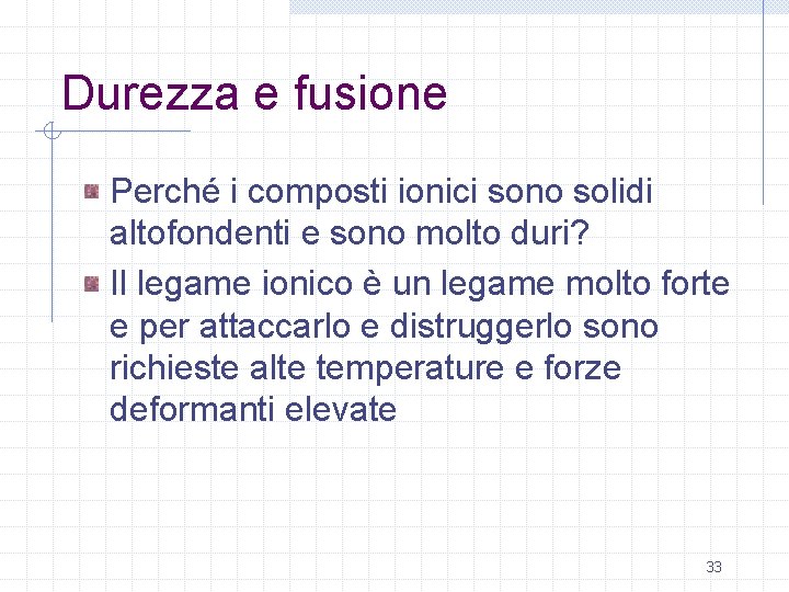 Durezza e fusione Perché i composti ionici sono solidi altofondenti e sono molto duri?