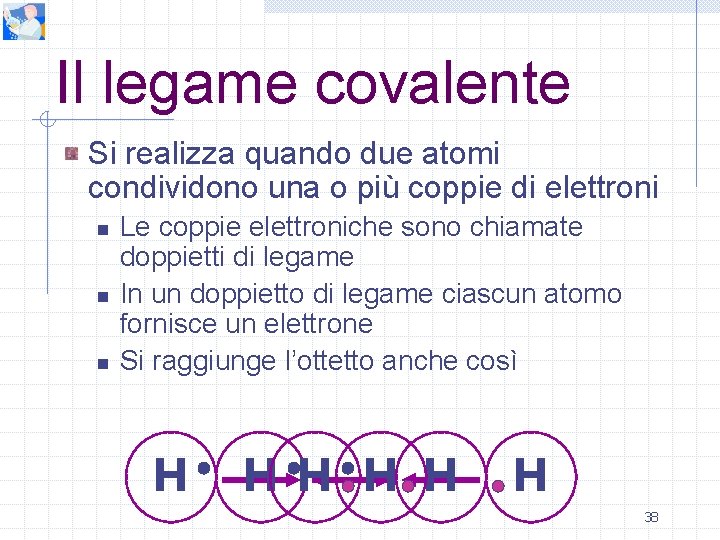 Il legame covalente Si realizza quando due atomi condividono una o più coppie di