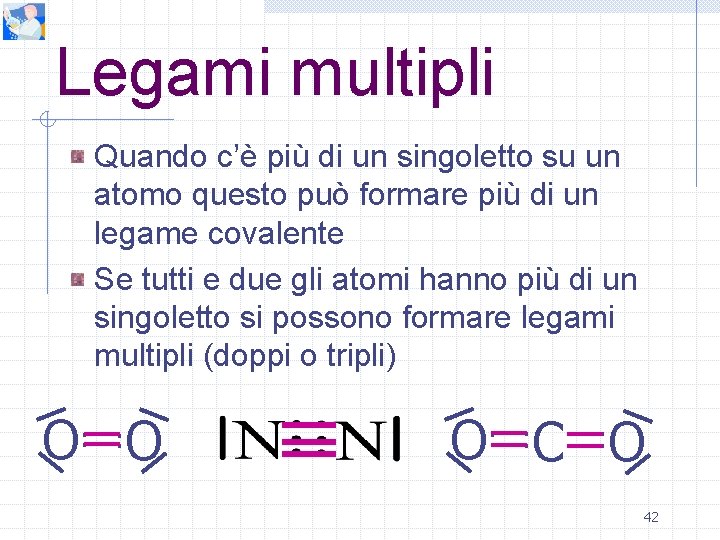 Legami multipli Quando c’è più di un singoletto su un atomo questo può formare