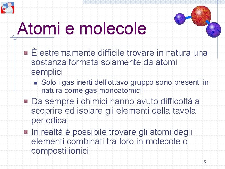 Atomi e molecole È estremamente difficile trovare in natura una sostanza formata solamente da