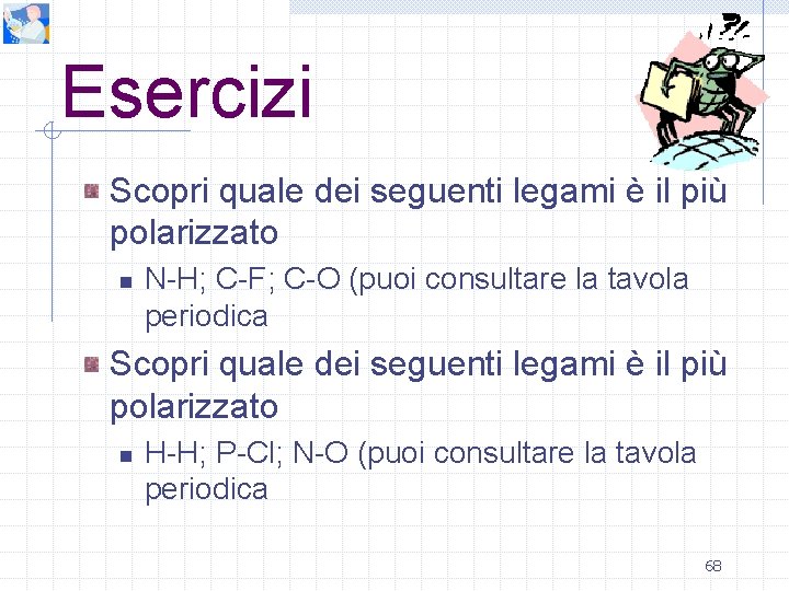 Esercizi Scopri quale dei seguenti legami è il più polarizzato n N-H; C-F; C-O