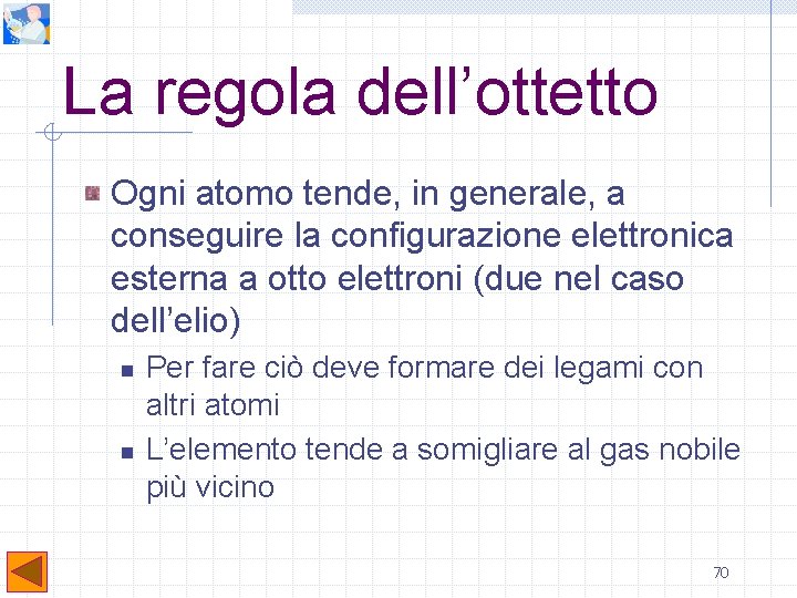 La regola dell’ottetto Ogni atomo tende, in generale, a conseguire la configurazione elettronica esterna