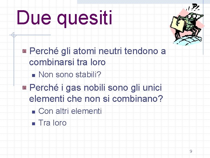 Due quesiti Perché gli atomi neutri tendono a combinarsi tra loro n Non sono