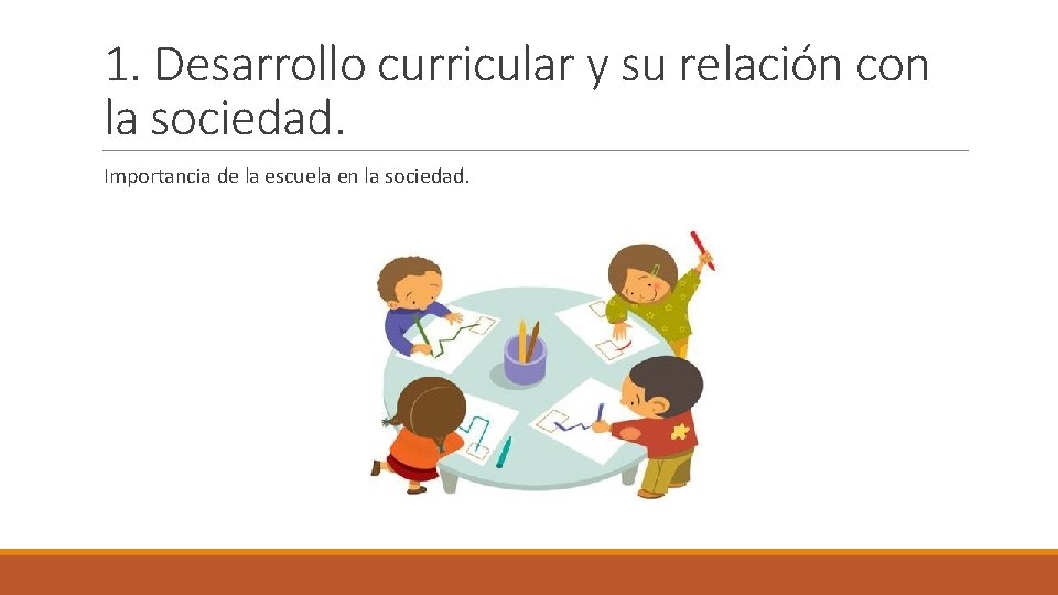 1. Desarrollo curricular y su relación con la sociedad. Importancia de la escuela en