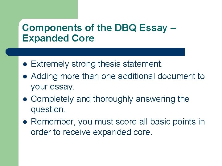 Components of the DBQ Essay – Expanded Core l l Extremely strong thesis statement. Components of the DBQ Essay – Expanded Core l l Extremely strong thesis statement.