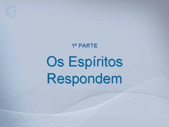 1ª PARTE Os Espíritos Respondem 