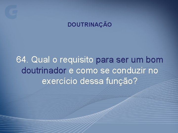 DOUTRINAÇÃO 64. Qual o requisito para ser um bom doutrinador e como se conduzir