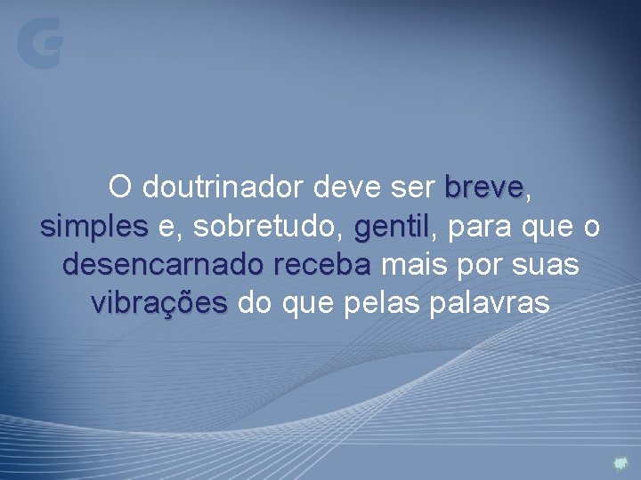 O doutrinador deve ser breve, breve simples e, sobretudo, gentil para que o desencarnado