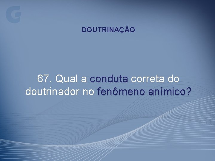 DOUTRINAÇÃO 67. Qual a conduta correta do doutrinador no fenômeno anímico? 