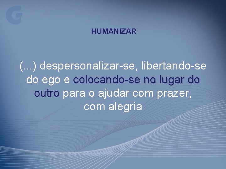 HUMANIZAR (. . . ) despersonalizar-se, libertando-se do ego e colocando-se no lugar do